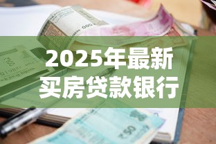 2025年最新买房贷款银行利率对比 哪家银行房贷最划算