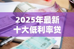 2025年最新十大低利率贷款平台排行榜及申请攻略