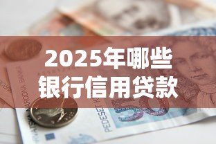 2025年哪些银行信用贷款通过率高利率低