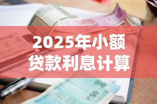 2025年小额贷款利息计算方法与最新利率区间解析