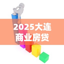 2025大连商业房贷利率最新政策及LPR调整查询