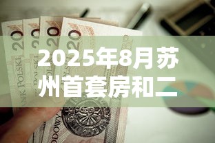 2025年8月苏州首套房和二套房最新贷款利率及优惠政策解析