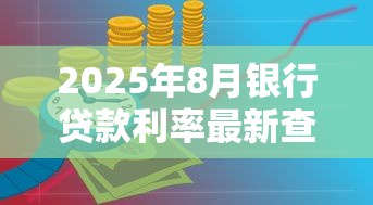 2025年8月银行贷款利率最新查询LPR基准及各地执行标准