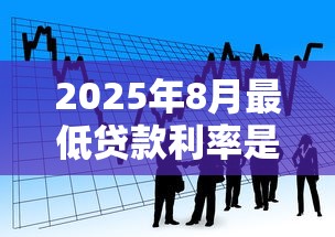 2025年8月最低贷款利率是多少哪家银行消费贷最划算