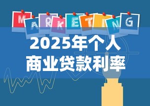 2025年个人商业贷款利率最新政策与消费贷贴息优惠全解析