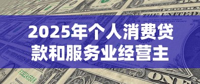2025年个人消费贷款和服务业经营主体贷款财政贴息政策最新解读