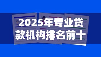 2025年专业贷款机构排名前十强哪家利息最低放款最快 2025年专业贷款机构排名前十强哪家利息最低放款最快