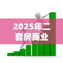 2025年二套房商业贷款首付比例最新政策及申请攻略